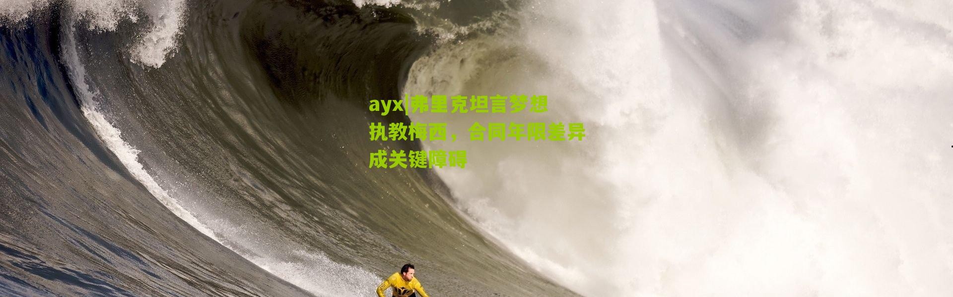 ayx|弗里克坦言梦想执教梅西，合同年限差异成关键障碍