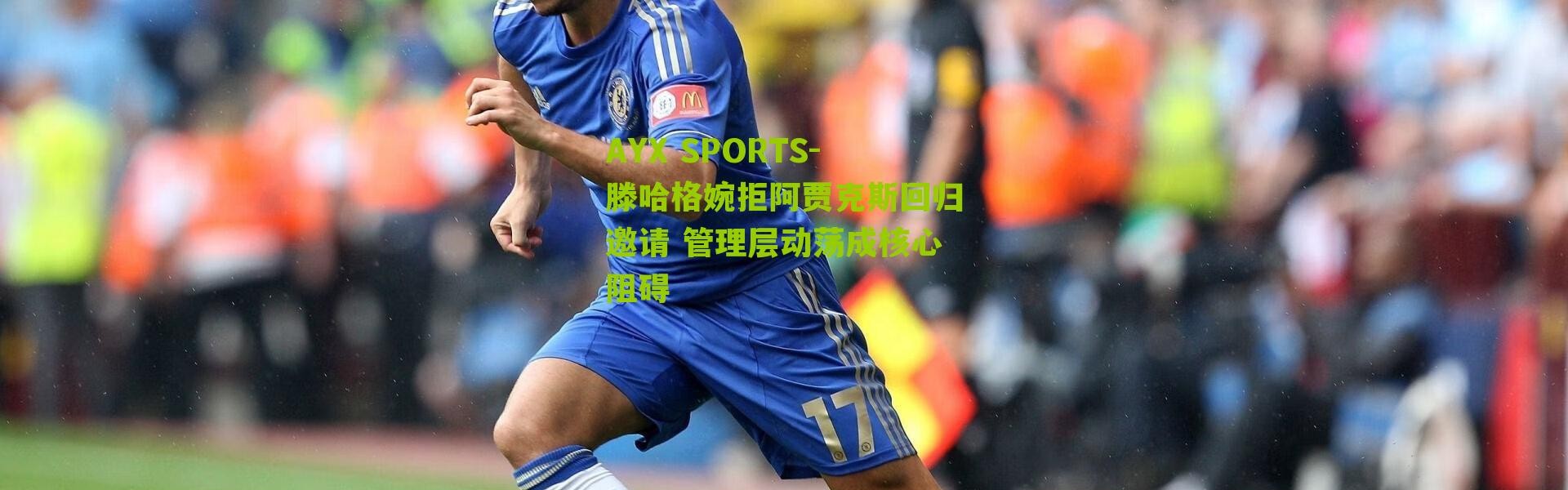 AYX SPORTS-滕哈格婉拒阿贾克斯回归邀请 管理层动荡成核心阻碍