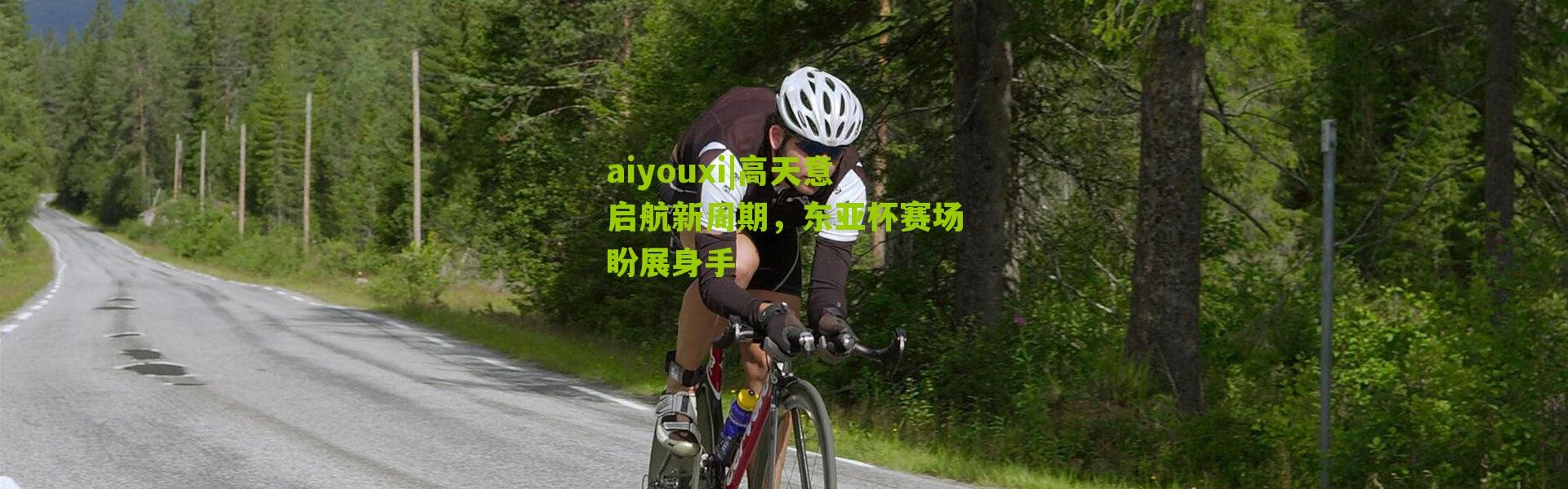 aiyouxi|高天意启航新周期，东亚杯赛场盼展身手