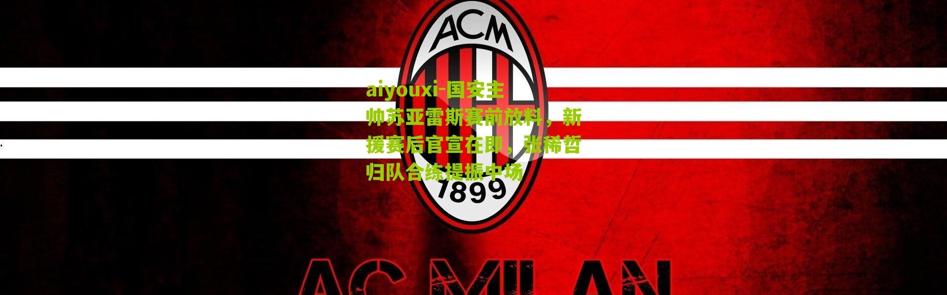 aiyouxi-国安主帅苏亚雷斯赛前放料，新援赛后官宣在即，张稀哲归队合练提振中场