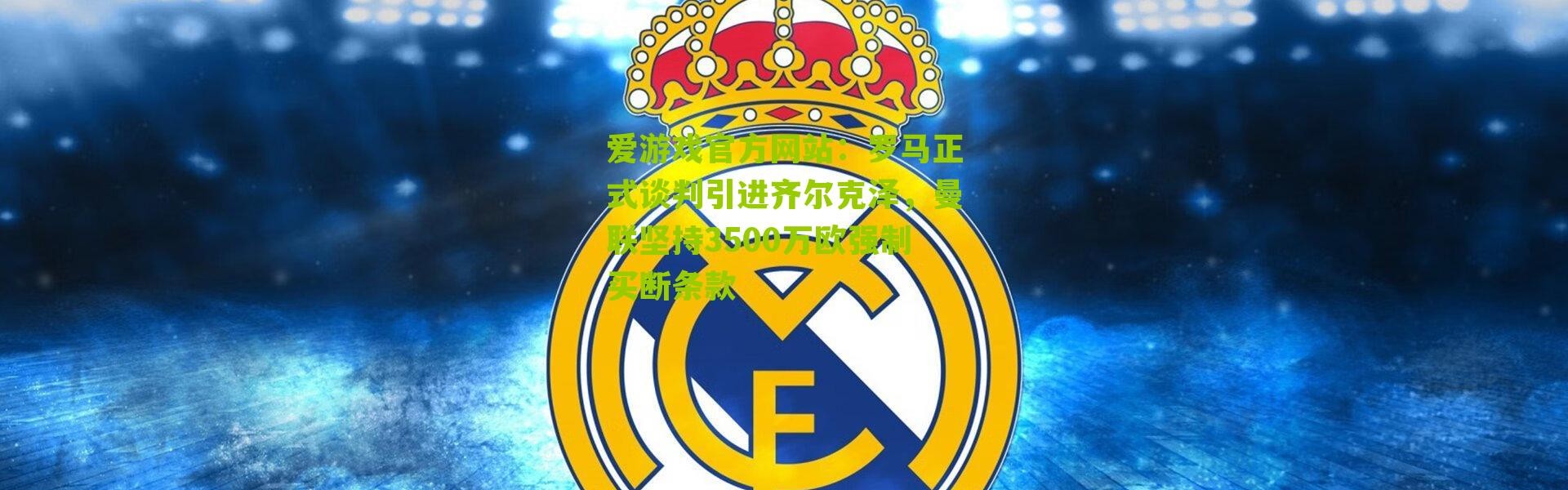 爱游戏官方网站：罗马正式谈判引进齐尔克泽，曼联坚持3500万欧强制买断条款