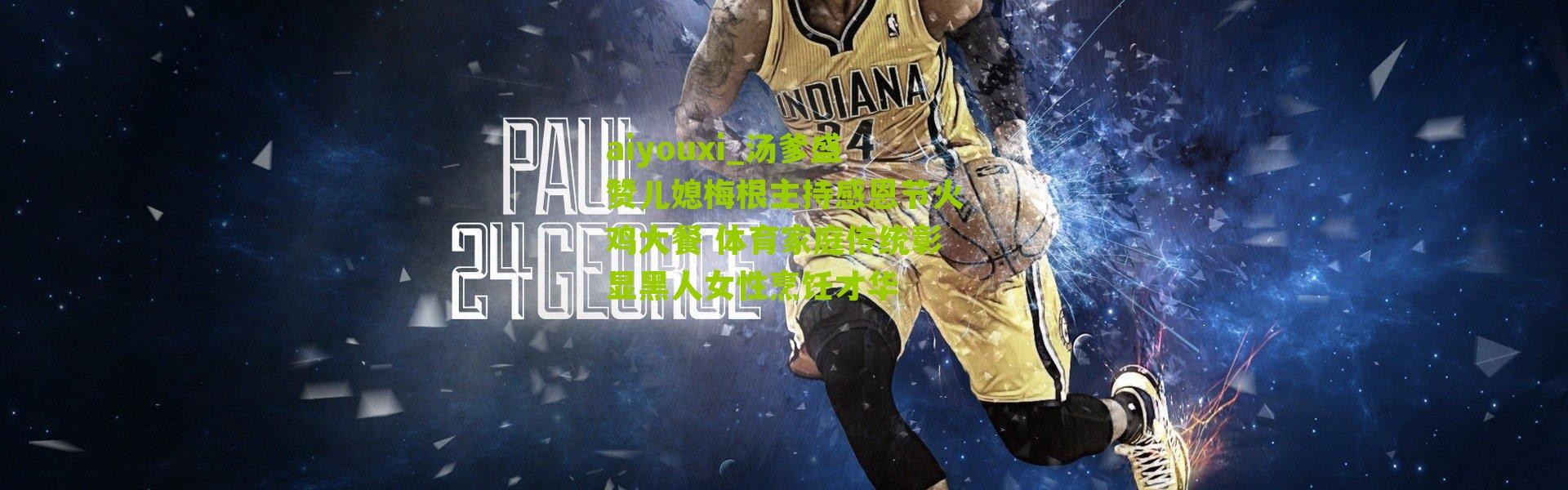 aiyouxi_汤爹盛赞儿媳梅根主持感恩节火鸡大餐 体育家庭传统彰显黑人女性烹饪才华