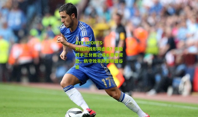 AYX SPORTS-外线防线形同虚设？快船对手三分雨已成本赛季常态，防守效率跌至联盟谷底