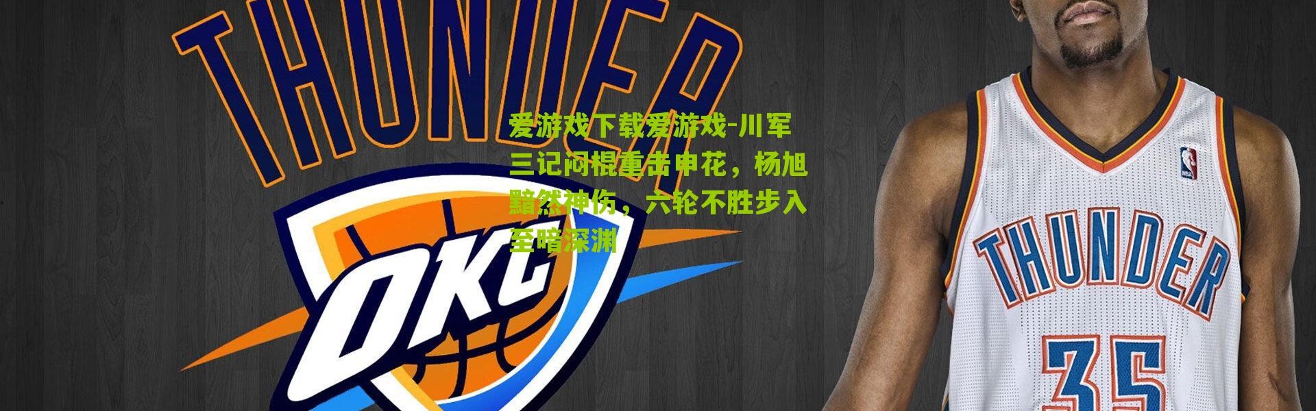 爱游戏下载爱游戏-川军三记闷棍重击申花，杨旭黯然神伤，六轮不胜步入至暗深渊