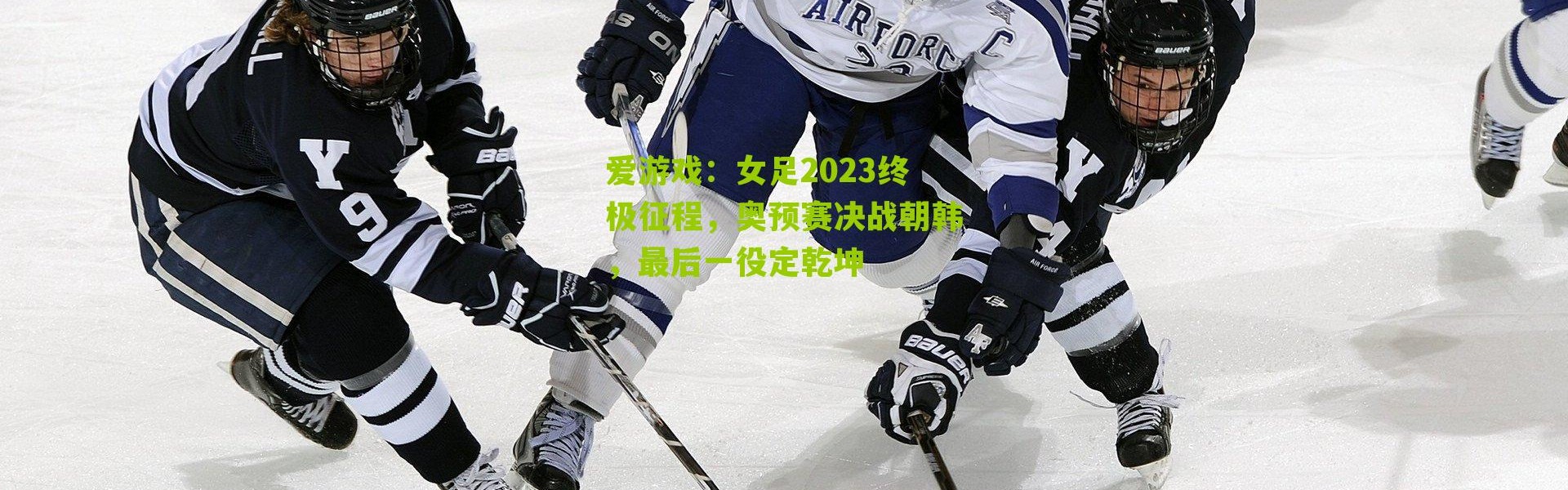爱游戏：女足2023终极征程，奥预赛决战朝韩，最后一役定乾坤