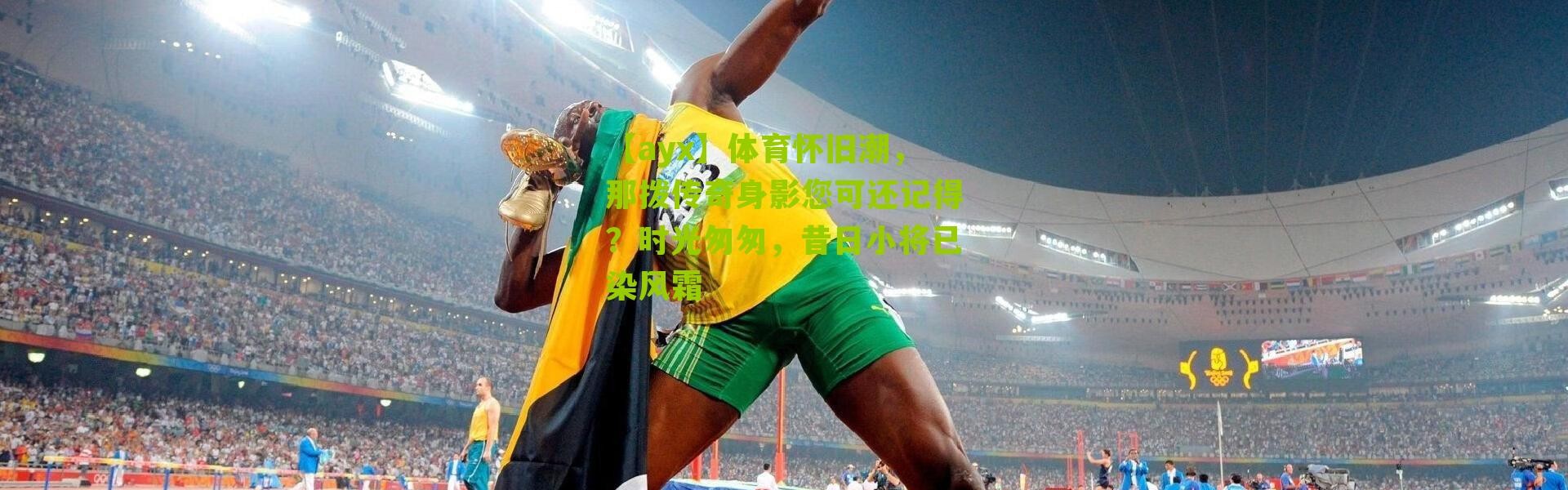 【ayx】体育怀旧潮，那拨传奇身影您可还记得？时光匆匆，昔日小将已染风霜