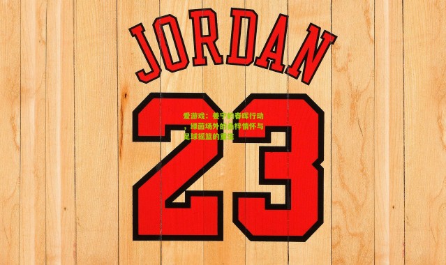 爱游戏：姜宁的春晖行动，绿茵场外的桑梓情怀与足球摇篮的重生