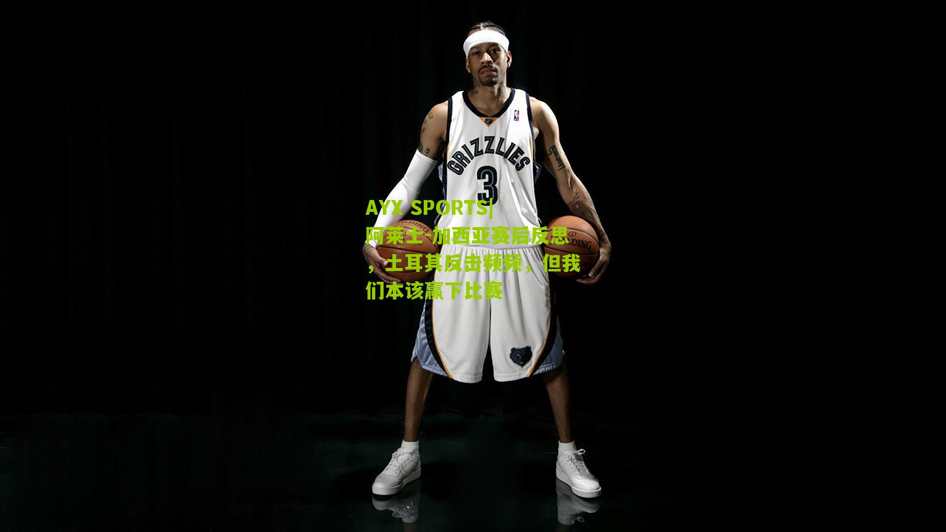 阿莱士-加西亚赛后反思,土耳其反击频频,但我们本该赢下比赛