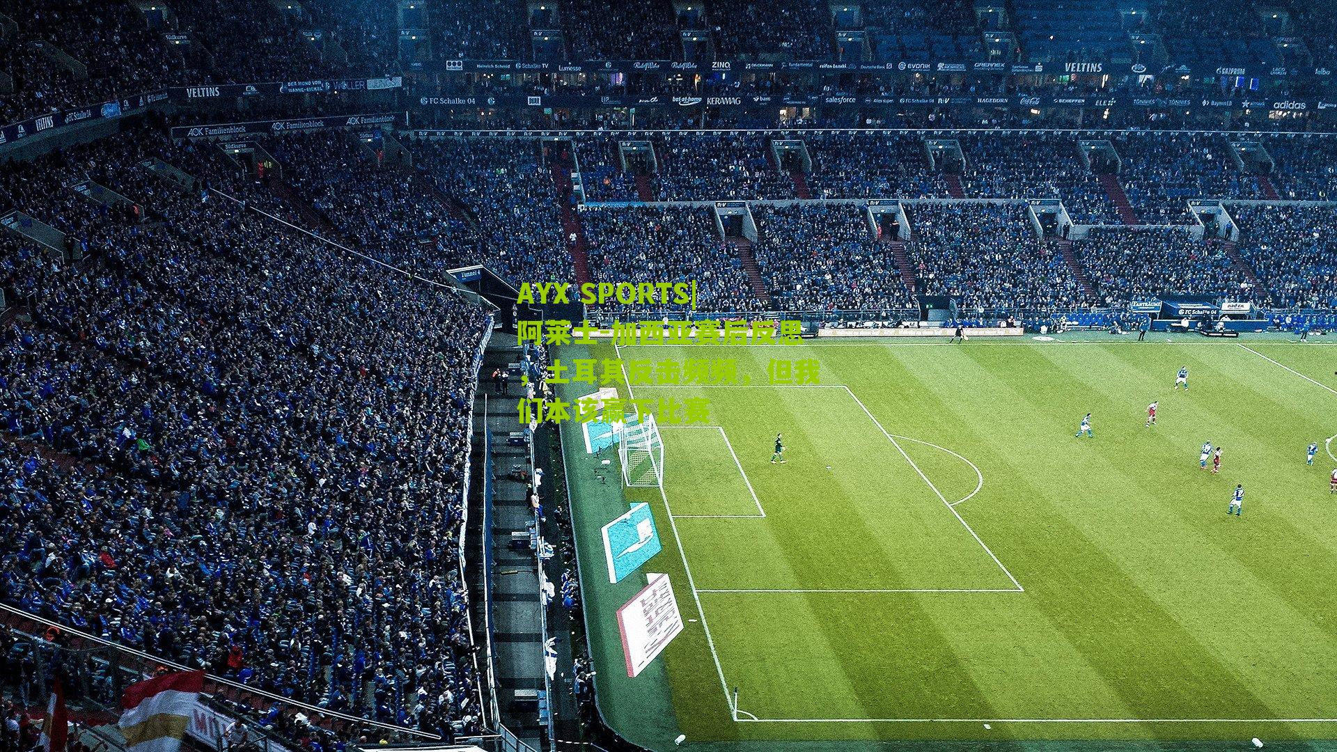 阿莱士-加西亚赛后反思,土耳其反击频频,但我们本该赢下比赛