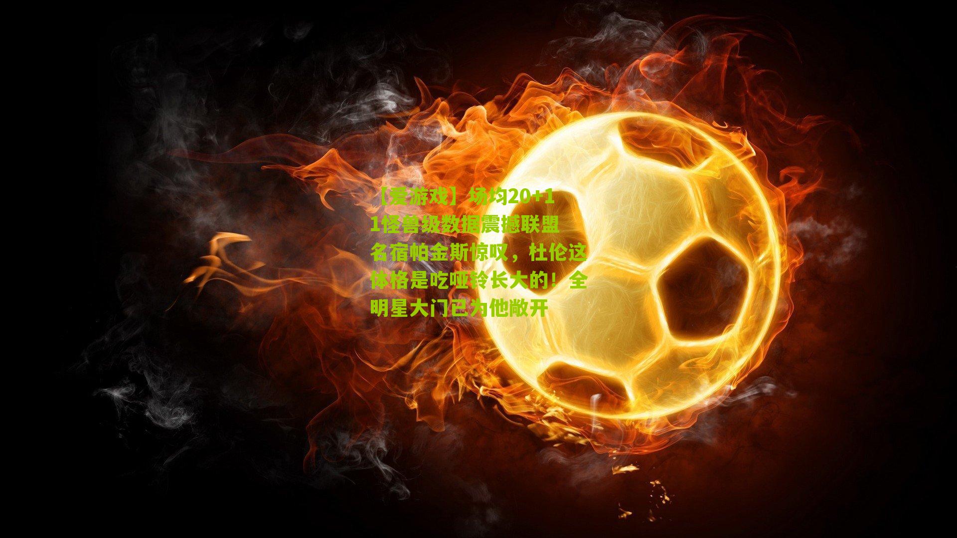 场均20+11怪兽级数据震撼联盟 名宿帕金斯惊叹,杜伦这体格是吃哑铃长大的!全明星大门已为他敞开