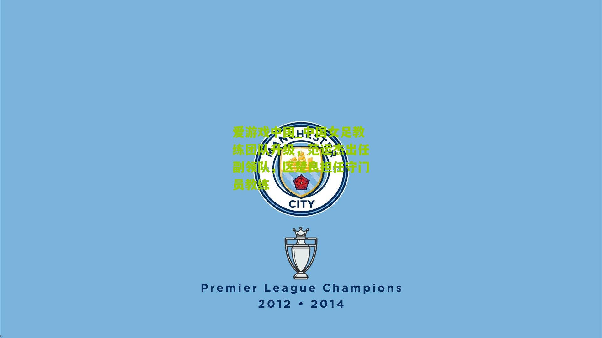 中国女足教练团队升级，范运杰出任副领队，区楚良担任守门员教练