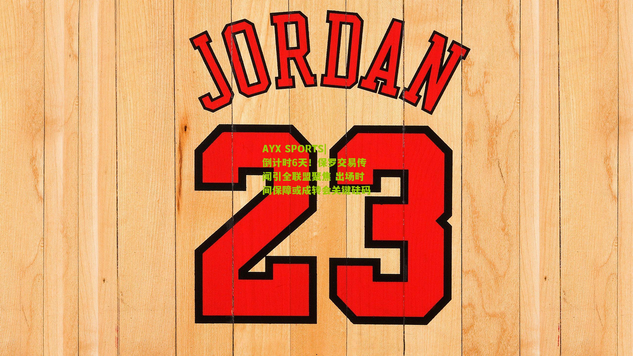 倒计时6天！保罗交易传闻引全联盟聚焦 出场时间保障或成转会关键砝码